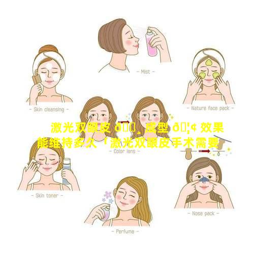 激光双眼皮 🕸 成型 🦢 效果能维持多久「激光双眼皮手术需要多久恢复时间」